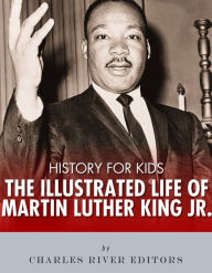 Title: History for Kids: The Illustrated Life of Martin Luther King Jr., Author: Charles River Editors