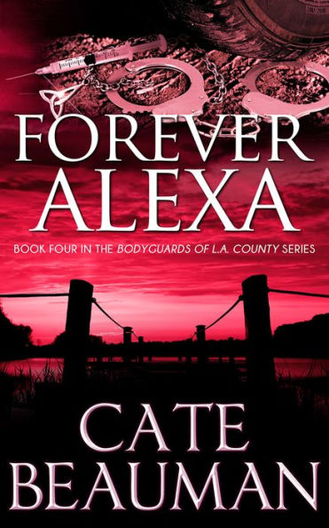 Forever Alexa: Book Four In The Bodyguards Of L.A. County Series
