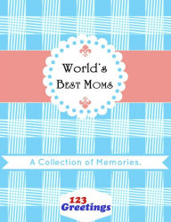 Title: World's Best Moms: A Collection of Memories, Author: 123Greetings.com