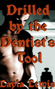Title: Drilled by the Dentist's Tool (a male dominant threesome erotica), Author: Layla Lewis