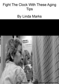 Title: Fight The Clock With These Aging Tips, Author: Linda Marks