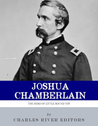 Title: The Hero of Little Round Top: The Life and Legacy of Joshua Chamberlain, Author: Charles River Editors