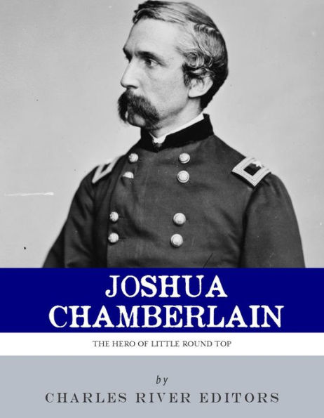 The Hero of Little Round Top: The Life and Legacy of Joshua Chamberlain