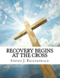 Title: Recovery Begins At The Cross, Author: Steven Recktenwald