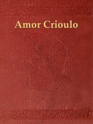 Title: Amor Crioulo, vida argentina, Author: Abel Botelho