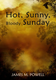 Title: Hot, Sunny, Bloody Sunday, Author: James M. Powell