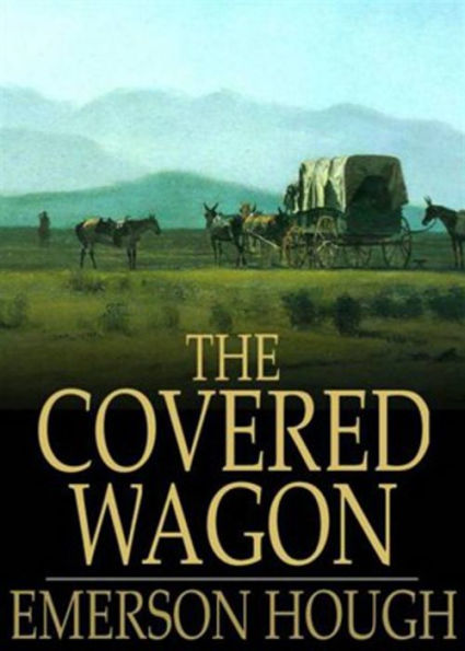 The Covered Wagon: A Fiction and Literature, Romance Classic By Emerson Hough! AAA+++