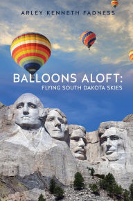 Title: Balloons Aloft: Flying South Dakota Skies, Author: Arley Kenneth Fadness