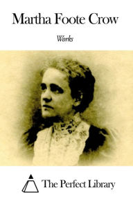Title: Works of Martha Foote Crow, Author: Martha Foote Crow