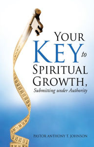 Title: Your Key to Spiritual Growth,Submitting under Authority, Author: Pastor Anthony T. Johnson
