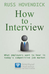 Title: How to Interview: What Employers Want to Hear in Today's Competitive Job Market, Author: Russ Hovendick