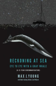 Title: Reckoning at Sea: Eye to Eye With a Gray Whale, Author: Max J. Young