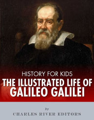 Title: History for Kids: The Illustrated Life of Galileo Galilei, Author: Charles River Editors