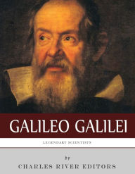 Title: Legendary Scientists: The Life and Legacy of Galileo Galilei, Author: Charles River Editors