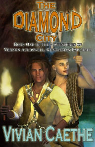 Title: The Diamond City: Book One of The Adventures of Vernon Auldswell, Gentleman Explorer, Author: Vivian Caethe