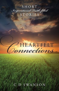 Title: Heartfelt Connections - Short Faith-Filled Inspirational Stories, Author: Cd Swanson