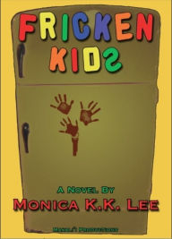 Title: Fricken Kids, Author: Monica K.K. Lee