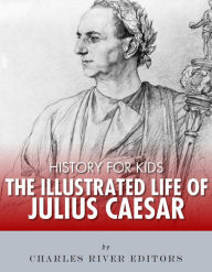 Title: History for Kids: The Illustrated Life of Julius Caesar, Author: Charles River Editors