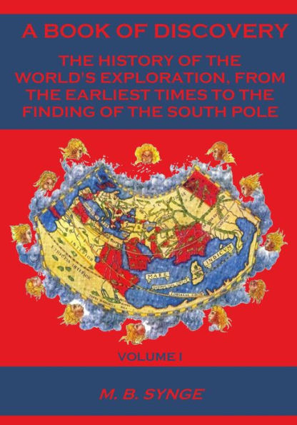 A Book of Discovery : The History of the World’s Exploration, from the Earliest Times to the Finding of the South Pole, Volume I (Illustrated)