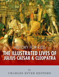 Title: History for Kids: The Illustrated Lives of Julius Caesar & Cleopatra, Author: Charles River Editors