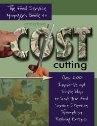 Title: The Food Service Manager's Guide to Creative Cost Cutting: By Reducing Expenses: Over 2,001 Innovative and Simple Ways to Save Your Food Service Operation Thousands, Author: Douglas Robert Brown