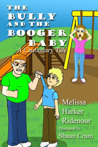 Title: The Bully and the Booger Baby, A Cautionary Tale, Author: Melissa Harker Ridenour