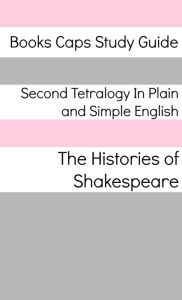 Title: Second Tetralogy In Plain and Simple English (Includes Richard II, Henry IV Parts 1 and 2, and Henry V), Author: William Shakespeare
