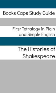 Title: First Tetralogy In Plain and Simple English (Includes Henry VI Parts 1 - 3 & Richard III), Author: William Shakespeare