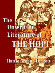 Title: The Unwritten Literature of the Hopi, Author: Hattie Greene Lockett