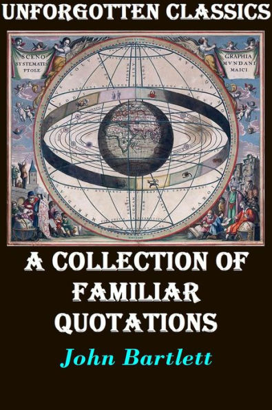 Bartlett's Familiar Quotations A Collection of Passages, Phrases, and Proverbs Traced to Their Sources in Ancient and Modern Literature