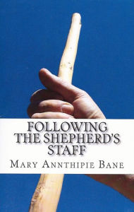 Title: Following the Shepherd's Staff, Author: Mary Annthipie Bane