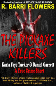 Title: The Pickaxe Killers: Karla Faye Tucker and Daniel Garrett (A True Crime Short), Author: R. Barri Flowers