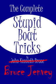 Title: The Complete Stupid Boat Tricks, Author: Bruce Jenvey
