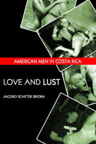 Title: Love And Lust: American Men In Costa Rica, Author: Jacobo Schifter