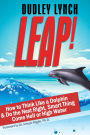 LEAP! How to Think Like a Dolphin & Do the Next Right, Smart Thing Come Hell or High Water