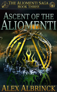 Title: Ascent of the Aliomenti (The Aliomenti Saga - Book 3), Author: Alex Albrinck
