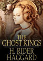 The Ghost Kings: An Adventure Classic By H. Rider Haggard! AAA+++