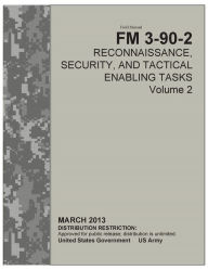 Title: Field Manual FM 3-90-2 Reconnaissance, Security, and Tactical Enabling Tasks Volume 2 March 2013, Author: United States Government US Army