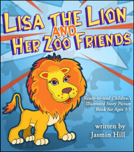 Title: Lisa The Lion's Zoo Friends: Ready To Read Children's Illustrated Story Picture Book For Ages 3-5, Author: Jasmin Hill