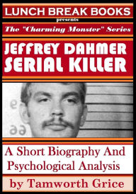 Title: Jeffrey Dahmer, Serial Killer: A Short Biography and Psychological Analysis, Author: Tamworth Grice