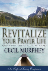 Title: Revitalize Your Prayer Life: An Inspired Living Devotional (Christian Living), Author: Cecil Murphey