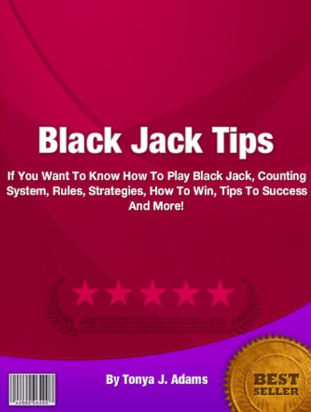 Black Jack Tips: If You Want To Know How To Play Black Jack, Counting System, Rules, Strategies, How To Win, Tips To Success And More!