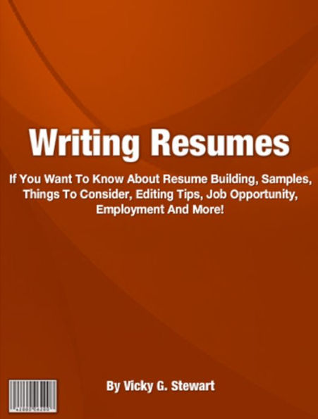 Writing Resumes: If You Want To Know About Resume Building, Samples, Things To Consider, Editing Tips, Job Opportunity, Employment And More!