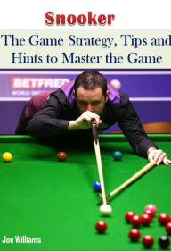 Title: Snooker: The Game Strategy, Tips and Hints to Master the Game, Author: Joe Williams