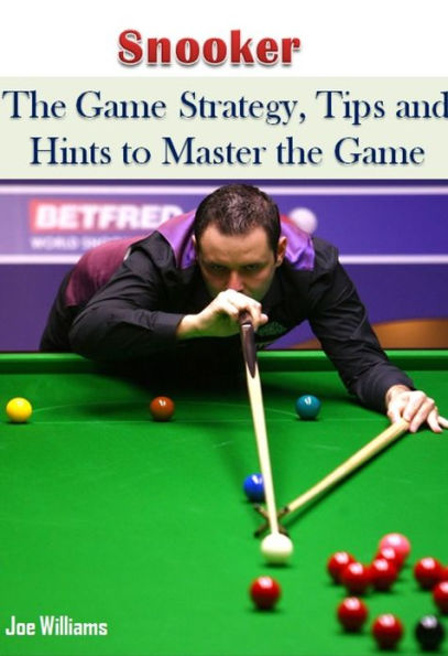 Snooker: The Game Strategy, Tips and Hints to Master the Game