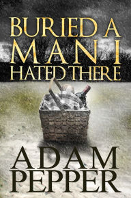 Title: Buried A Man I Hated There, Author: Adam Pepper