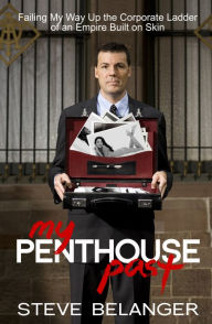 Title: My Penthouse Past: Failing My Way Up the Corporate Ladder of an Empire Built on Skin, Author: Steve Belanger