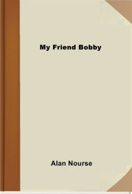 Title: My Friend Bobby, Author: Alan Edward Nourse