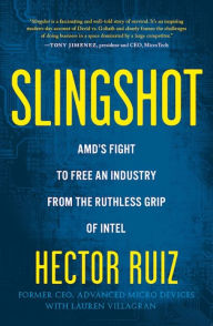 Title: Slingshot: AMD's Fight to Free an Industry from the Ruthless Grip of Intel, Author: Hector Ruiz