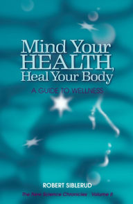 Title: Mind Your Health, Heal Your Body, Author: Robert Siblerud